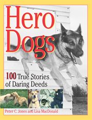 Hero dogs. 100 True Stories of Daring Deeds cover image