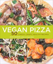Vegan pizza : 50 cheesy, crispy, healthy recipes cover image