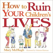 How to ruin your children's lives cover image