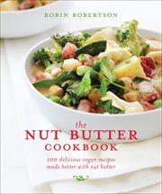 The nut butter cookbook : 100 delicious vegan recipes made better with nut butter cover image