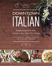 Downtown Italian : Recipes Inspired by Italy, Created in New York's West Village cover image