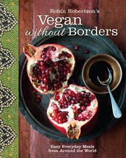 Robin Robertson's vegan without borders : easy everyday meals from around the world cover image