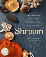 Shroom : mind-bendingly good recipes for cultivated and wild mushrooms cover image