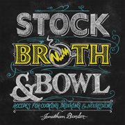 Stock, Broth & Bowl : Recipes for Cooking, Drinking & Nourishing cover image