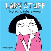 Lady Stuff: Secrets to Being a Woman cover image