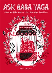 Ask Baba Yaga : Otherworldly Advice for Everyday Troubles cover image