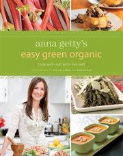 Anna Getty's easy green organic : cook well, eat well, live well cover image