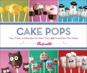 Cake pops : tips, tricks, and recipes for more than 40 irresistible mini treats cover image