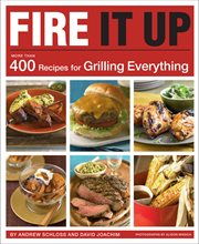 Fire it up. More Than 400 Recipes for Grilling Everything cover image