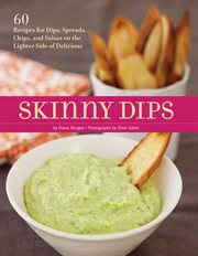 Skinny dips : 60 recipes for dips, spreads, chips, and salsas on the lighter side of delicious cover image