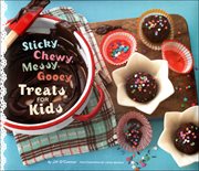 Sticky, chewy, messy, gooey : treats for kids cover image