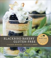 Blackbird bakery gluten-free. 75 Recipes for irresistable desserts and pastries cover image