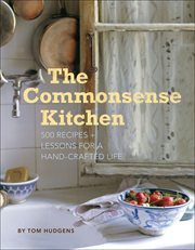The commonsense kitchen : 500 recipes + lessons for a hand-crafted life cover image
