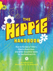 The hippie handbook. How to Tie-Dye a T-Shirt, Flash a Peace Sign, and Other Essential Skills for the Carefree Life cover image