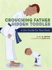 Crouching father, hidden toddler : a zen guide for new dads cover image