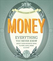 Money : everything you never knew about your favorite thing to covet, save & spend cover image