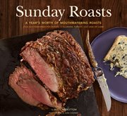 Sunday roasts : a year's worth of mouthwatering roasts, from old-fashioned pot roasts to glorious turkeys and legs of lamb cover image