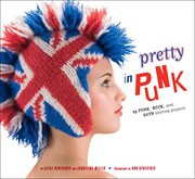 Pretty in punk : 25 punk, rock, and goth knitting projects cover image