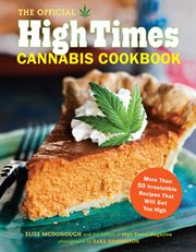 The official High Times cannabis cookbook : [more than 50 irresistible recipes that will get you high] cover image
