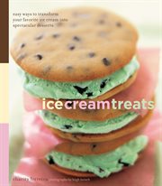 Ice cream treats : easy ways to transform your favorite ice cream into spectacular desserts cover image