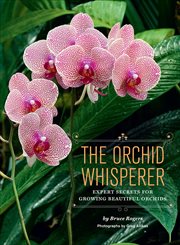 The Orchid Whisperer : Expert Secrets for Growing Beautiful Orchids cover image