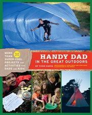Handy dad in the great outdoors : more than 30 super-cool projects and activities for dads and kids cover image