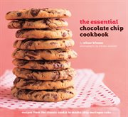 The essential chocolate chip cookbook : recipes from the classic cookie to mocha chip meringue cake cover image