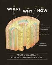 The where, the why, and the how. 75 Artists Illustrate Wondrous Mysteries of Science cover image
