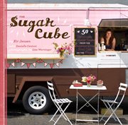 The Sugar Cube : 50 deliciously twisted treats from the sweetest little food cart on the planet cover image
