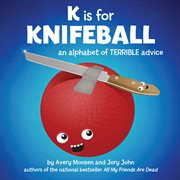 K is for knifeball : an alphabet of terrible advice cover image