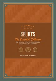 Ultimate book of sports. The Essential Collection of Rules, Stats, and Trivia for Over 250 Sports cover image