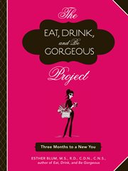 The eat, drink, and be gorgeous project : three months to a new you cover image