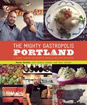 The mighty gastropolis : how Portland's rule-bending chefs handcrafted the new urban cuisine cover image
