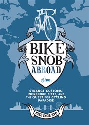 Bike snob abroad. Strange Customs, Incredible Fiets, and the Quest for Cycling Paradise cover image