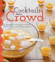 Cocktails for a Crowd : More than 40 Recipes for Making Popular Drinks in Party-Pleasing Batches cover image