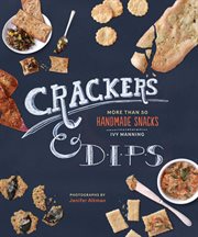 Crackers, crisps & dips : more than 50 homemade snacks cover image