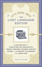 Let's bring back : the lost language edition : a collection of forgotten-yet-delightful words, phrases, praises, insults, idioms, and literary flourishes from eras past cover image