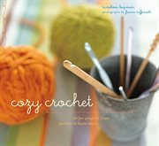 Cozy crochet : 26 fun projects from fashion to home decor cover image