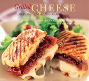 Grilled cheese : 50 recipes to make you melt cover image