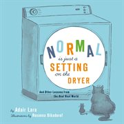 Normal is just a setting on the dryer : and other lessons from the real, real world cover image