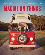 Maddie on things : a super serious project about dogs and physics cover image