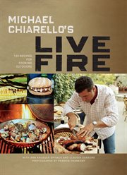 Michael Chiarello's live fire : 125 recipes for cooking outdoors cover image
