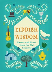 Yiddish wisdom : humor and heart from the old country cover image