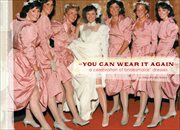 You can wear it again : a celebration of bridesmaids' dresses cover image