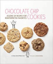Chocolate chip cookies. Dozens of Recipes for Reinterpreted Favorites cover image