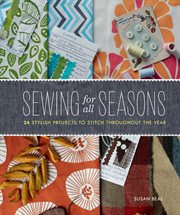 Sewing for all seasons : 24 stylish projects to stitch throughout the year cover image