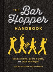 The bar hopper handbook : score a date, scam a drink, and rule the night cover image