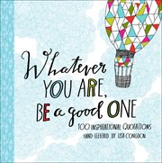 Whatever you are, be a good one : 100 inspirational quotations hand-lettered by Lisa Congdon cover image