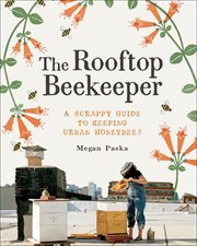 The rooftop beekeeper : a scrappy guide to keeping urban honeybees cover image