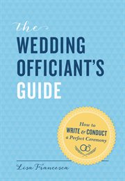 Wedding officiant's guide : how to write and conduct a perfect ceremony cover image